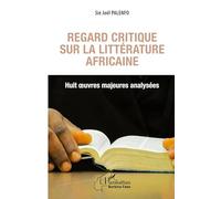Regard critique sur la littérature africaine. Huit oeuvres majeures analysées Huit œuvres majeures analysées - Sié Joël Palenfo - L'harmattan - broché - Essai