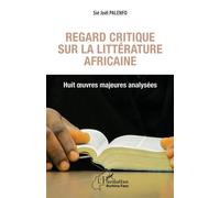 Regard critique sur la littérature africaine. Huit oeuvres majeures analysées Huit œuvres majeures analysées - Sié Joël Palenfo - L'harmattan - broché - Essai