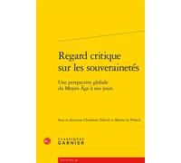 Regard critique sur les souverainetés Une perspective globale du Moyen Âge à nos jours - Indravati Félicité - Classiques Garnier - broché - Essai