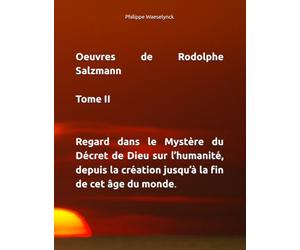 Regard dans le Mystère du Décret de Dieu sur l’humanité, depuis la création jusqu’à la fin de cet âge du monde.: De la haute dignité de l’homme, de sa vocation et de ses espérances.
