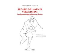 Regard de l'amour vers l'infini Catalogue monographique des desseins - Loredana Cacucciolo - L'harmattan - broché - Roman