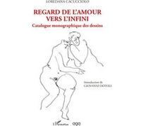 Regard de l'amour vers l'infini Catalogue monographique des desseins - Loredana Cacucciolo - L'harmattan - broché - Roman