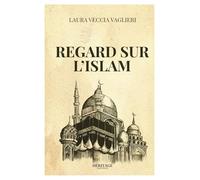 Regard sur l’Islam - Laura Veccia Vaglieri - Livre découverte et compréhension de l’Islam - Introduction claire à la religion musulmane - Édition Héritage