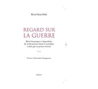 Regard sur la guerre Récit historique et légendaire de la deuxième guerre mondiale relaté par un jeune témoin - René Koechlin - Slatkine - broché - Etude