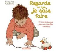 Regarde ce que je sais faire: 30 apprentissages pour s'émerveiller avec bébé