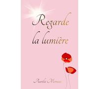 Regarde la lumière: - Pour vivre plus conscient et libre -