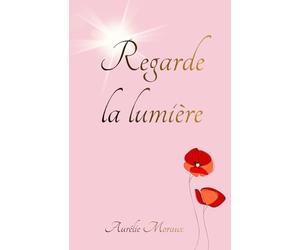 Regarde la lumière: - Pour vivre plus conscient et libre -