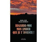 Regarde moi mon amour que je t'invente ! Palma Borrego Maria José (Auteur)