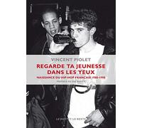 Regarde ta jeunesse dans les yeux: Naissance du hip-hop français 1980-1990