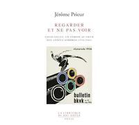 Regarder Et Ne Pas Voir - Louis Gillet, Un Témoin Au Coeur Des Années Sombres (1936-1943)