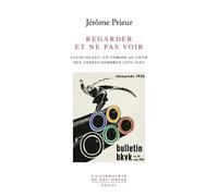 Regarder Et Ne Pas Voir - Louis Gillet, Un Témoin Au Coeur Des Années Sombres (1936-1943)