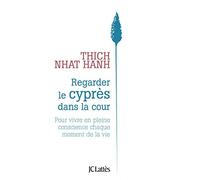 Regarder le cyprès dans la cour: Pour vivre en pleine conscience chaque moment de la vie