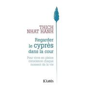 Regarder Le Cyprès Dans La Cour - Pour Vivre En Pleine Conscience Chaque Moment De La Vie