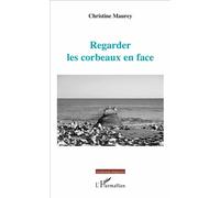 Regarder les corbeaux en face - Christine Maurey - L'harmattan - broché - Essai
