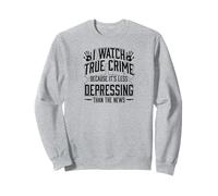 Regardez Le Vrai Crime Parce Que C'est Moins déprimant Que Les Nouvelles Sweatshirt