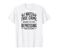 Regardez Le Vrai Crime Parce Que C'est Moins déprimant Que Les Nouvelles T-Shirt