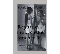 Regardez-moi, je suis encore là: Maman, papa... si vous saviez...
