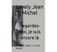 Regardez-moi, je suis encore là: Maman, papa... si vous saviez...