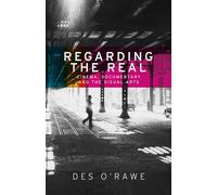 Regarding the Real: Cinema, Documentary, and the Visual Arts