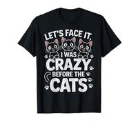Regardons Les Choses en Face, j'étais Fou Bien Avant Les Chats T-Shirt