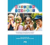 Regards croisés - Des pratiques de qualité pour soutenir le développement global de l’enfant