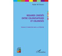 Regards croisés entre colonisateurs et colonisés Français et Djiboutiens dans la littérature - Kadar Ali Diraneh - L'harmattan - broché - Essai