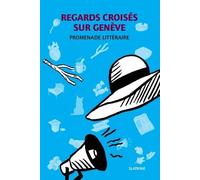 Regards Croisés Sur Genève - Promenade Littéraire