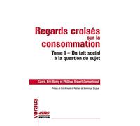 Regards croisés sur la consommation Tome 1 - Du fait social à la question du sujet. - Philippe Robert-Demontrond - Ems Management Et Societes - broché - Essai