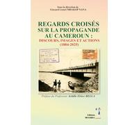 REGARDS CROISÉS SUR LA PROPAGANDE AU CAMEROUN :: Discours, images et actions (1884-2025)
