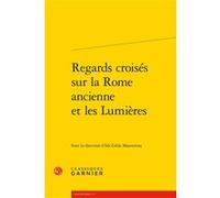 Regards croisés sur la Rome ancienne et les Lumières Collectif (Auteur), Ida Gilda Mastrorosa (Editeur du volume)