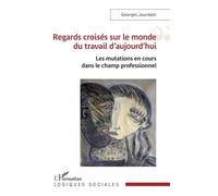 Regards croisés sur le monde du travail d’aujourd’hui Les mutations en cours dans le champ professionnel - Georges Jourdam - L'harmattan - broché - Essai