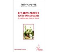 Regards croisés sur les cinquantenaires du Cameroun indépendant et réunifié Christian C. Tsala Tsala (Auteur), Lucien Ayissi (Auteur), Daniel Abwa (Auteur)