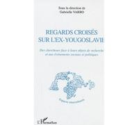 Regards croisés sur l'ex-Yougoslavie Des chercheurs face à leurs objets de recherche et aux événements sociaux et politiques - Gabrielle Varro - L'harmattan - broché - Essai