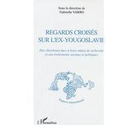 Regards croisés sur l'ex-Yougoslavie Des chercheurs face à leurs objets de recherche et aux événements sociaux et politiques - Gabrielle Varro - L'harmattan - broché - Essai