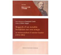 Regards D'un Notable Bordelais Sur Son Temps - Le Mémorandum D'antoine Gautier (1832-1882)