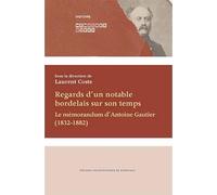Regards d'un notable bordelais sur son temps: LE MÉMORANDUM D'ANTOINE GAUTIER (1832-1882)