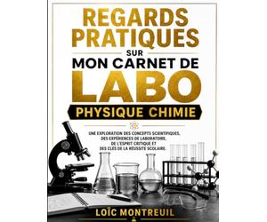 Regards pratiques sur Mon Carnet de Labo - Physique Chimie: Une exploration des concepts scientifiques, des expériences de laboratoire, de l'esprit critique et des clés de la réussite scolaire