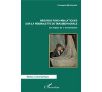 Regards psychanalytiques sur la formulette de tradition orale Les enjeux de la transmission - Françoise Peypoudat - L'harmattan - broché - Etude