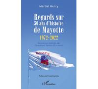 Regards sur 50 ans d'histoire de Mayotte (1972-2022) Entretiens réalisés par Emmanuel Tusevo-Diasamvu - MARTIAL HENRY - L'harmattan - broché - Essai