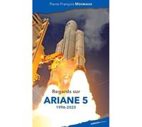 Regards sur Ariane 5 1996-2023 - Pierre-François Mouriaux - Ginkgo Eds - broché - Monographie