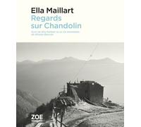 Regards Sur Chandolin - Suivi De Ella Maillart Ou La Vie Immédiate