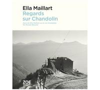 Regards Sur Chandolin - Suivi De Ella Maillart Ou La Vie Immédiate