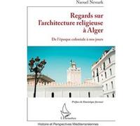 Regards sur l’architecture religieuse à Alger De l’époque coloniale à nos jours - Dominique Jarrassé - L'harmattan - broché - Etude