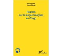 Regards sur la langue française au Congo Actes du colloque international de Brazzaville du 18 au 19 mars 2011 - Anatole Mbanga - L'harmattan - broché - Essai