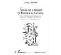 Regards sur la musique en Roumanie au XXe siècle Musiciens, musiques, institutions - Speranta Radulescu - L'harmattan - broché - Etude