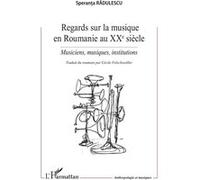 Regards sur la musique en Roumanie au XXe siècle Musiciens, musiques, institutions - Speranta Radulescu - L'harmattan - broché - Etude