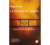 Regards sur la Passion du Christ: Lectures du film de Mel Gibson