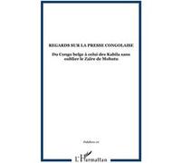 Regards sur la presse congolaise Du Congo belge à celui des Kabila sans oublier le Zaïre de Mobutu - Collectif - L'harmattan - broché - Etude
