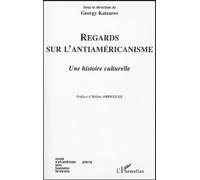 Regards Sur L'antiaméricanisme - Une Histoire Culturelle