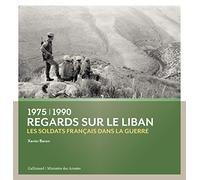Regards sur le Liban: Les soldats français dans la guerre (1975-1990)